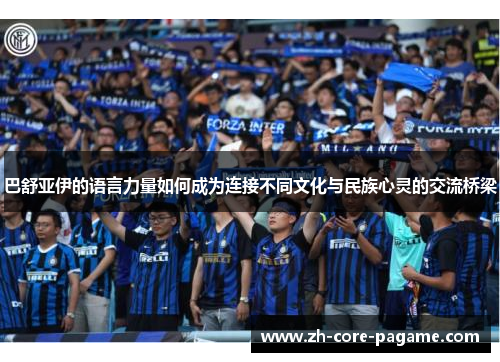 巴舒亚伊的语言力量如何成为连接不同文化与民族心灵的交流桥梁