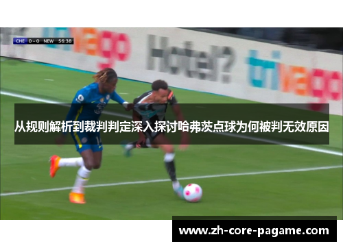 从规则解析到裁判判定深入探讨哈弗茨点球为何被判无效原因 从规则解析到裁判判定深入探讨哈弗茨点球为何被判无效原因