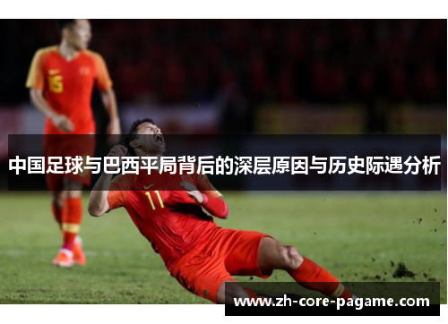 中国足球与巴西平局背后的深层原因与历史际遇分析