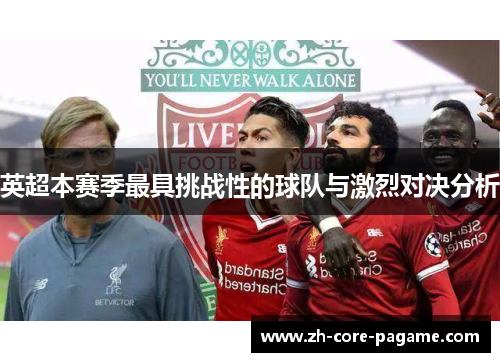 英超本赛季最具挑战性的球队与激烈对决分析