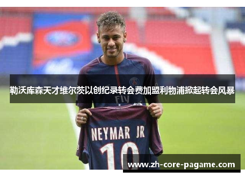 勒沃库森天才维尔茨以创纪录转会费加盟利物浦掀起转会风暴 勒沃库森天才维尔茨以创纪录转会费加盟利物浦掀起转会风暴