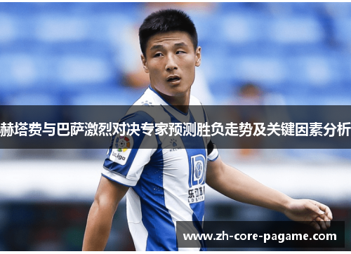 赫塔费与巴萨激烈对决专家预测胜负走势及关键因素分析