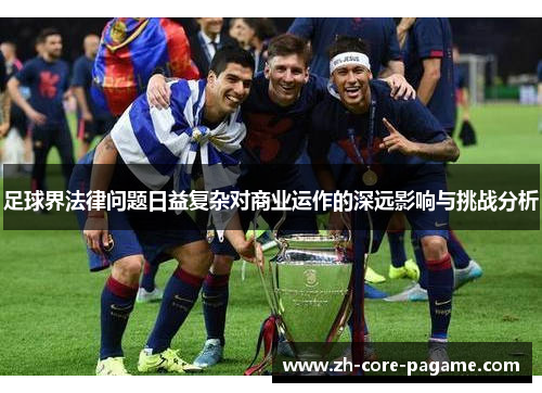 足球界法律问题日益复杂对商业运作的深远影响与挑战分析