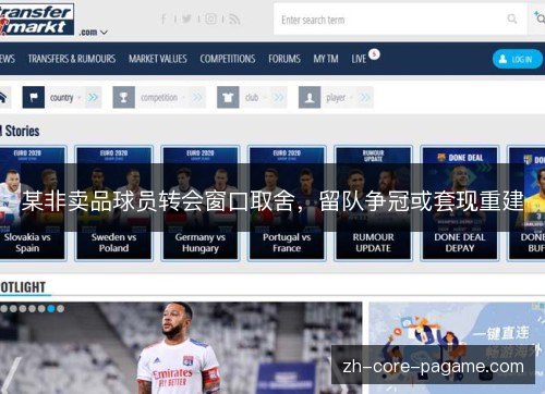某非卖品球员转会窗口取舍,留队争冠或套现重建 某非卖品球员转会窗口取舍,留队争冠或套现重建